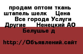 продам оптом ткань штапель-шелк  › Цена ­ 370 - Все города Услуги » Другие   . Ненецкий АО,Белушье д.